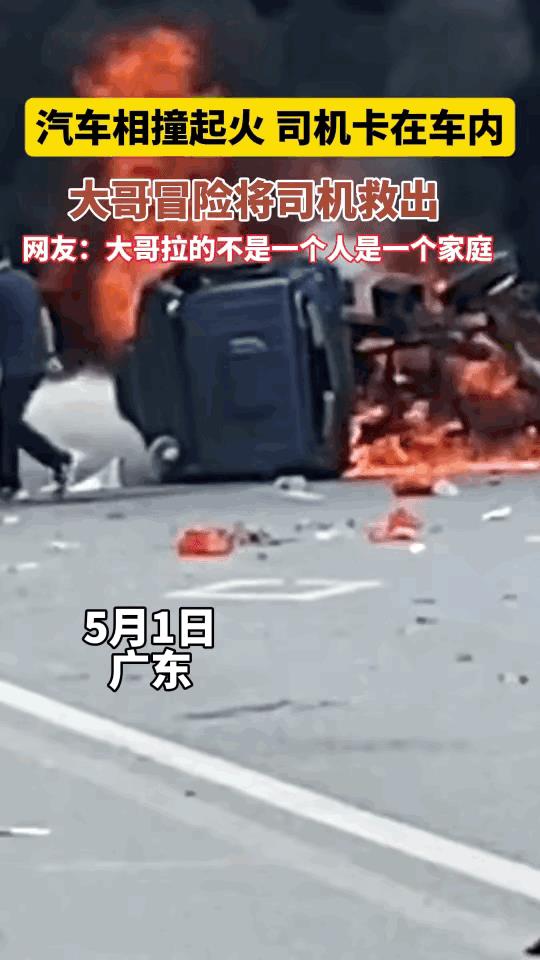 “这大哥救的是一个家的顶梁柱！”5月1日，广东，有2辆汽车相撞，车子燃起了熊熊大