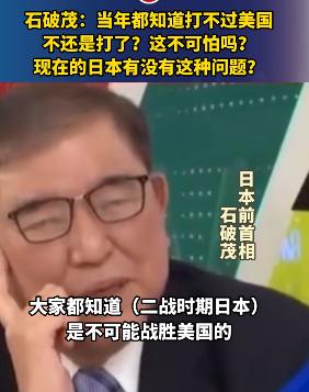 石破茂对日本发出了灵魂拷问，在二战时期美国的国力是日本的10倍，但是当东条英机对