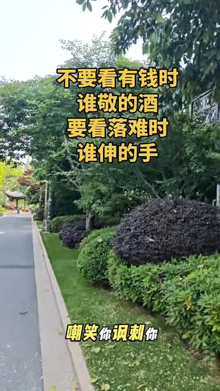不要看有钱时谁敬的酒，要看落难时谁伸的手。人在穷的时候，别人对你的态度都是真的