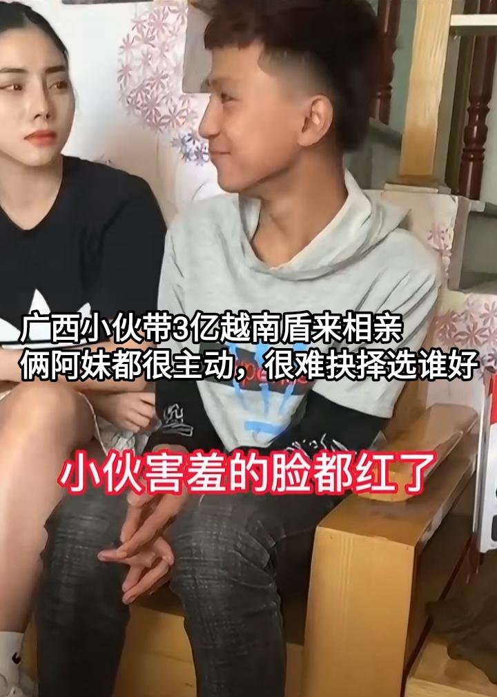 广西小伙带上3亿越南盾来越南相亲，期间俩阿妹都很主动，这个小伙很难抉择选谁好。从