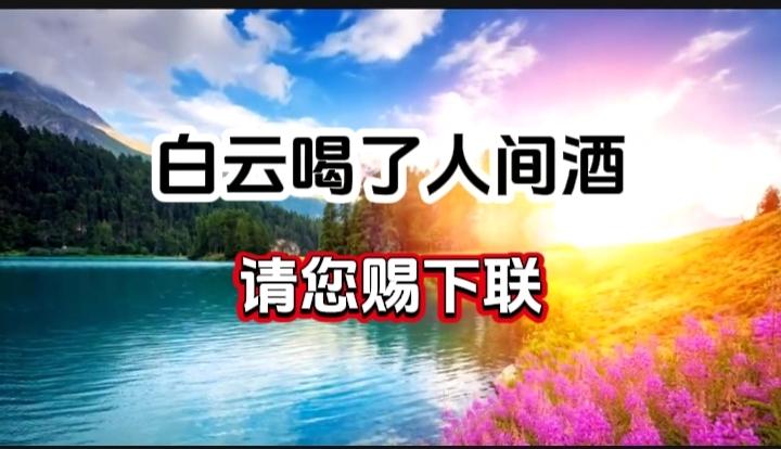 对对联上联：白云喝了人间酒请您赐下联上联：白云喝了人间酒下联：请您赐