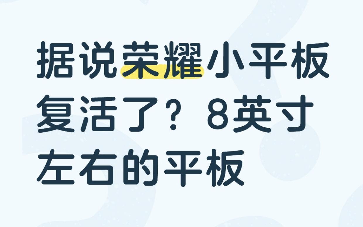 据说荣耀小平板复活了？此前就听说荣耀在出一款8英寸左右的平板，结果没后续了，