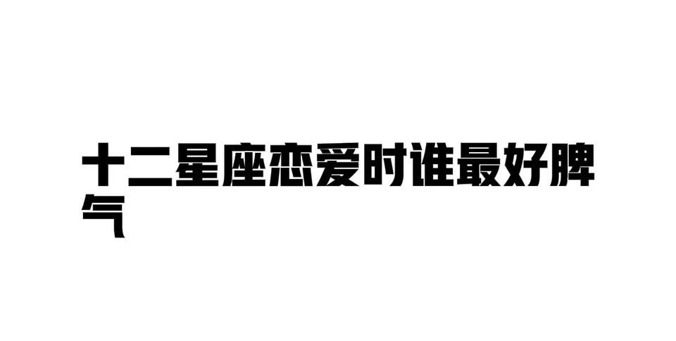 十二星座恋爱时谁最好脾气TOP1狮子座：爱你就是好脾气TOP2天蝎座：高兴的