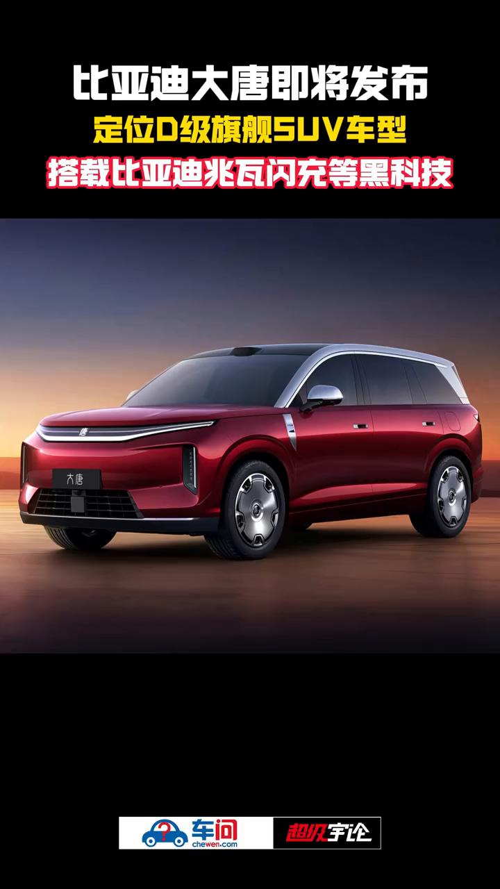 比亚迪大唐即将发布定位D级旗舰SUV车型，搭载比亚迪兆瓦闪充等黑科技。超级宇论
