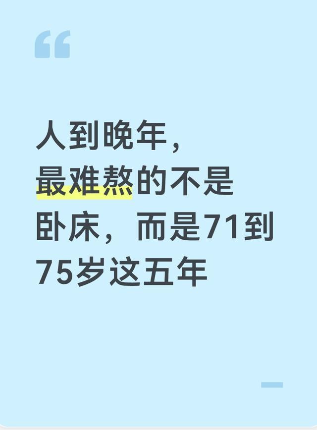 《人到晚年，最难熬的不是卧床，而是71到75岁这五年》很多人总觉得晚年痛苦是