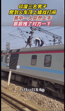 6月10日，印度三个男子在火车顶上打闹开玩笑，其中一个人推了对方一下那人顺手