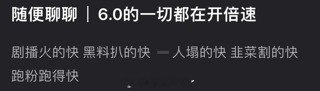 6.0的一切是不是开倍速了？剧播火的快，黑料扒的快人塌的快，韭菜割的快，跑粉跑得