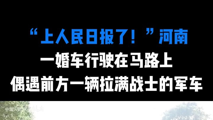 “上人民日报了！”河南，一婚车行驶在马路上，偶遇前方一辆拉满战士的军车