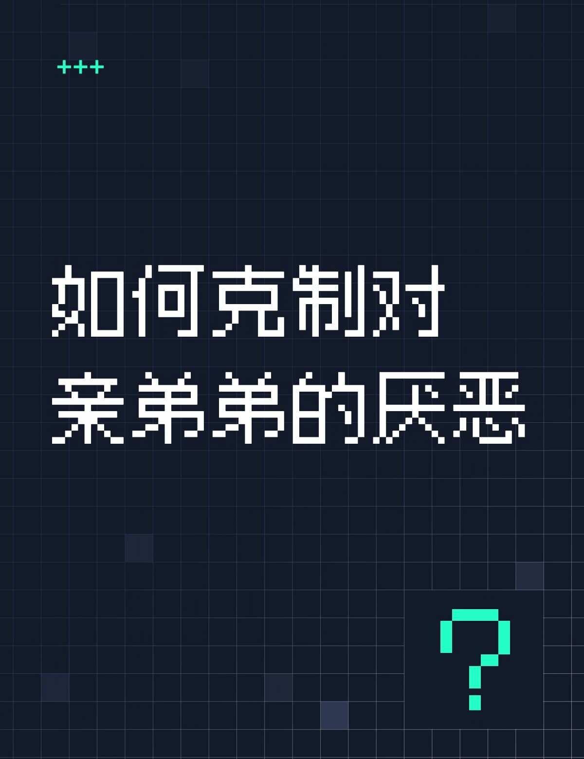 如何克制对亲弟弟的厌恶如题我弟今年11岁，我和他差了8年一开始我还挺期待他