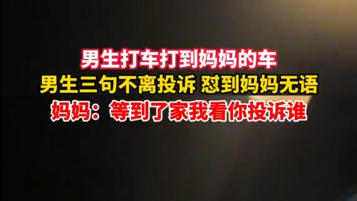 男生用妈妈的钱坐妈妈的网约车口吐芬芳三句话不离投诉