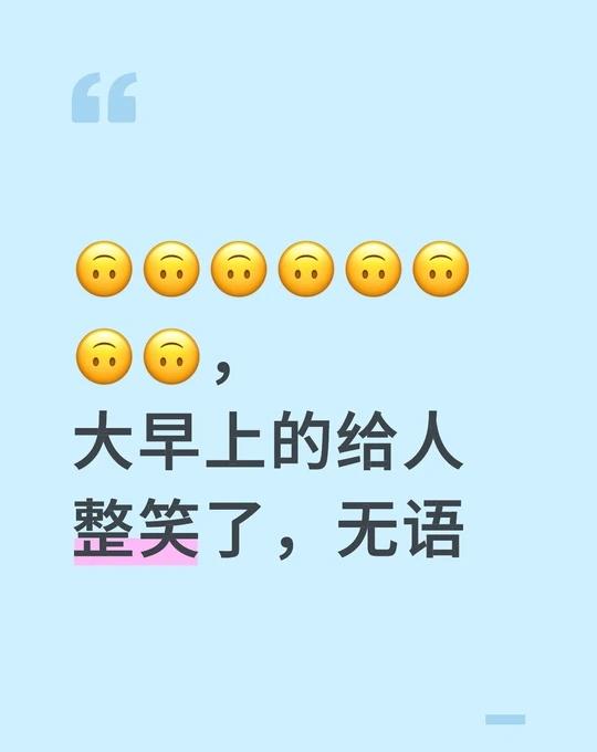 🙃🙃🙃🙃🙃🙃🙃🙃，大早上的给人整笑了，无语