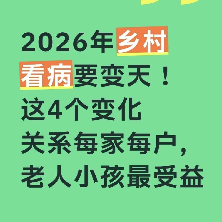 2026年乡村看病要变天！这4个变化关系每家每户，老人小孩最受益前几天回农