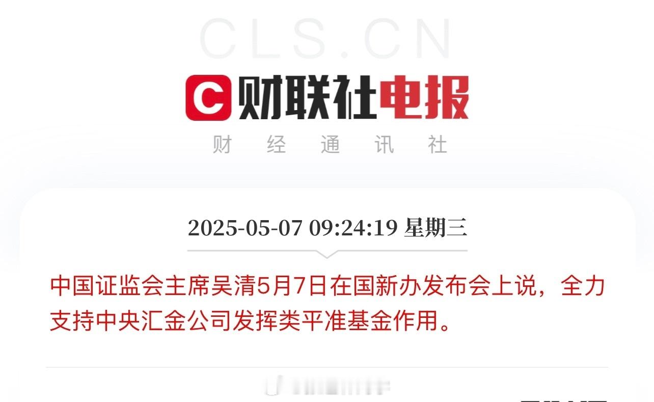 证监会主席吴清5月7日在国新办发布会上说，全力支持中央汇金公司发挥类平准基金作用
