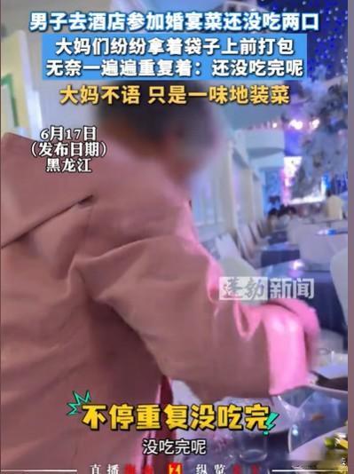 黑龙江，男子去酒店参加婚宴，刚开始搂席，还没吃几口，几个大妈就熟练地掏出塑料袋打