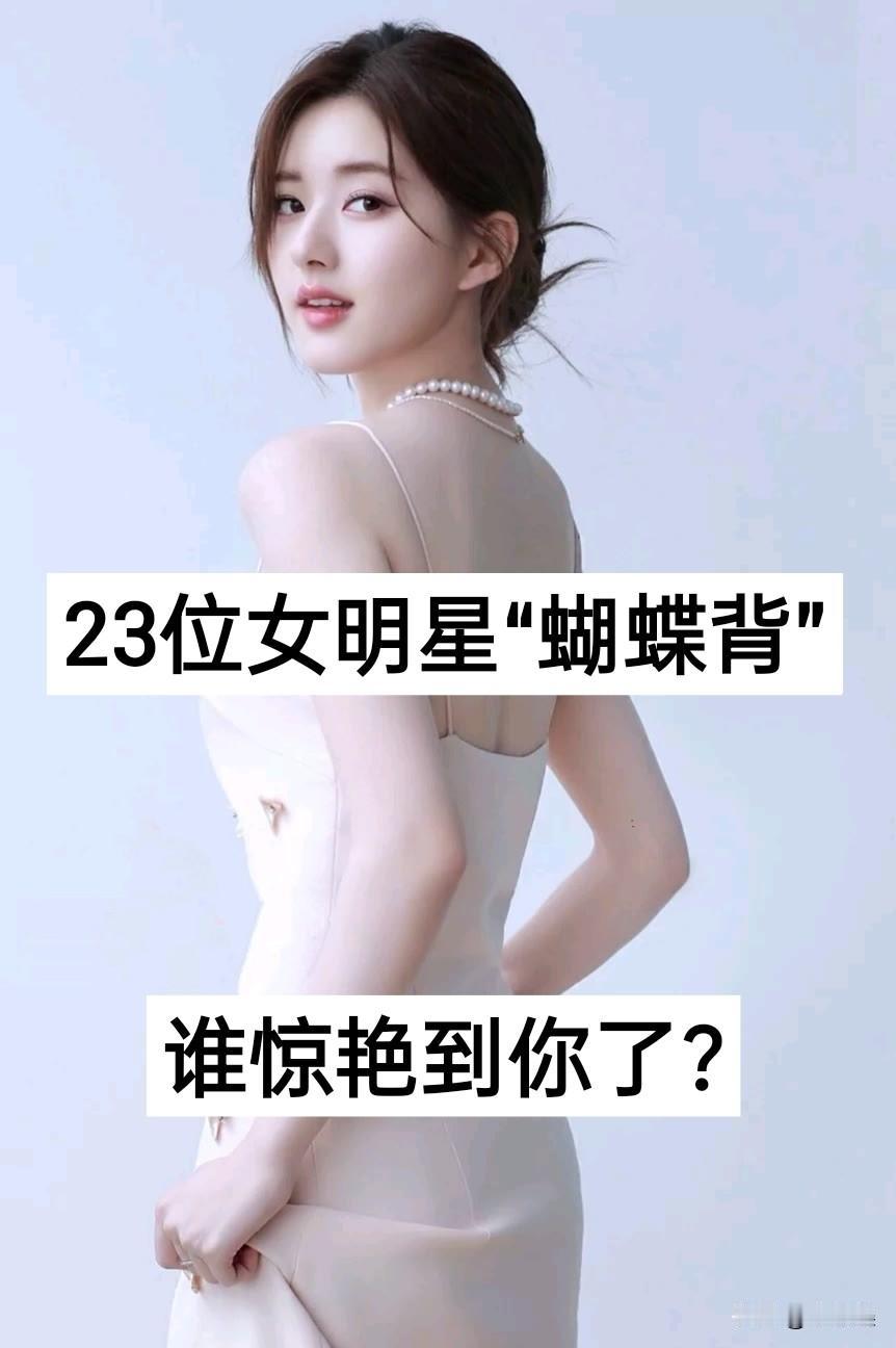 23为女明星“蝴蝶美背”对比，谁最惊艳?