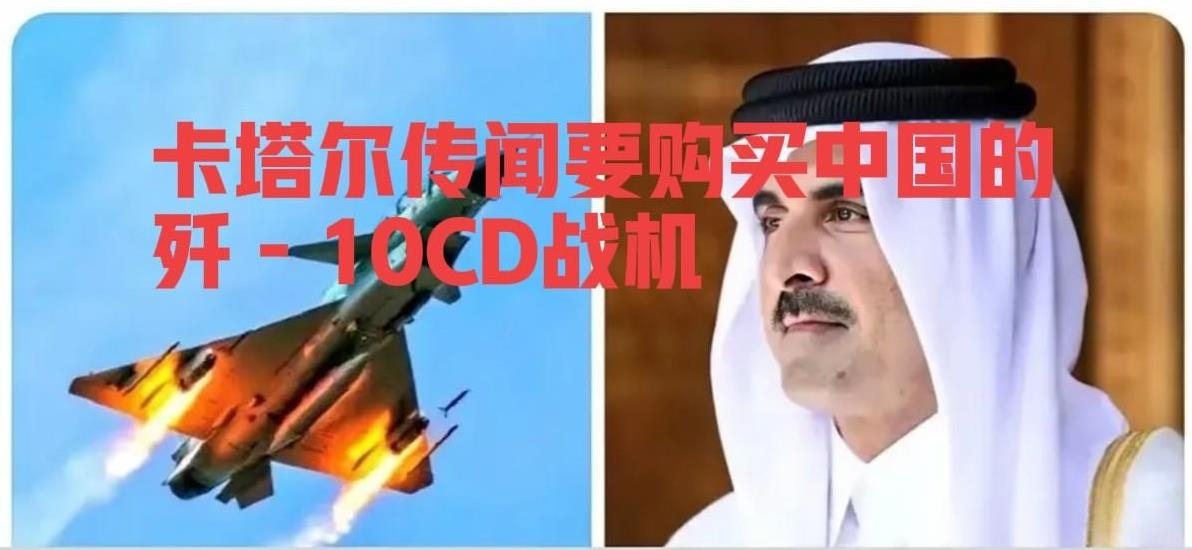 外媒热议：卡塔尔要购买中国战机：歼－10CE或歼－35A.被以色列炸醒了！