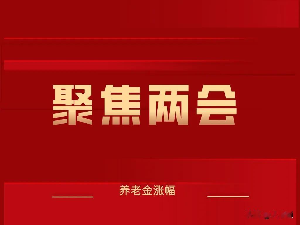 聚焦两会:3月5日，两会开幕。2025年养老金涨幅比例，能否公布？3月4日，