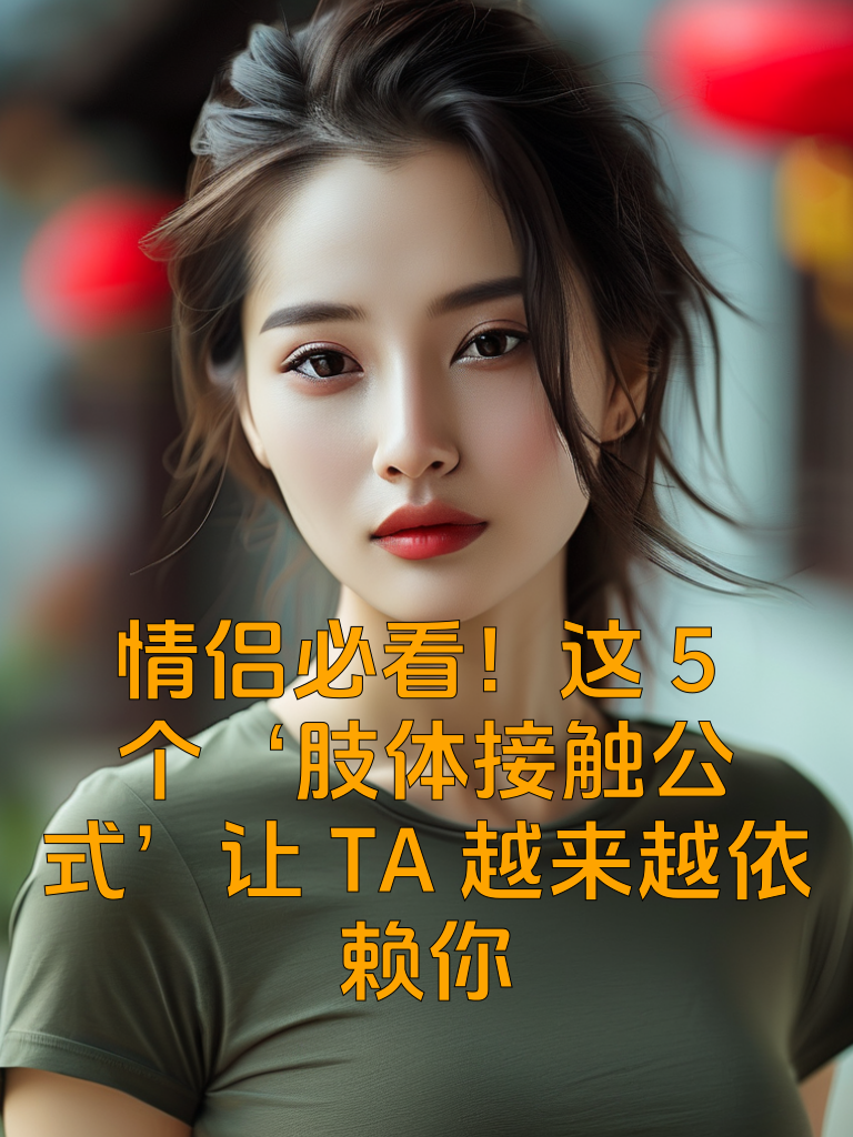 情侣必看！这5个‘肢体接触公式’让TA越来越依赖你