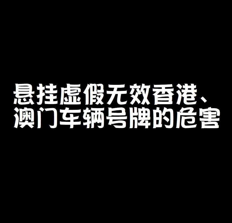 悬挂虚假无效香港、澳门车辆号牌的危害世风日下，我们不时看到：·内地、澳门车辆