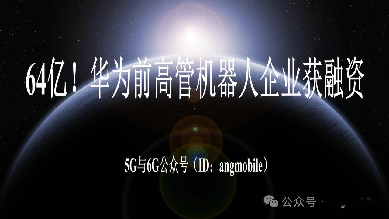 狂揽64亿！华为前高管机器人企业引爆具身智能赛道国内具身智能领域迎来里程碑