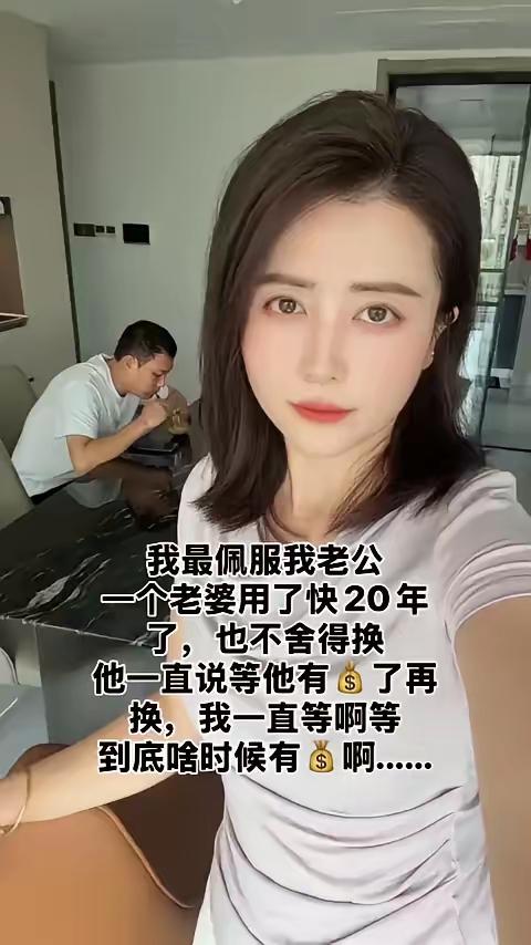 女子说她最佩服的人就是她老公，这20年来一直在说，等他有钱了就换老婆，可是20年