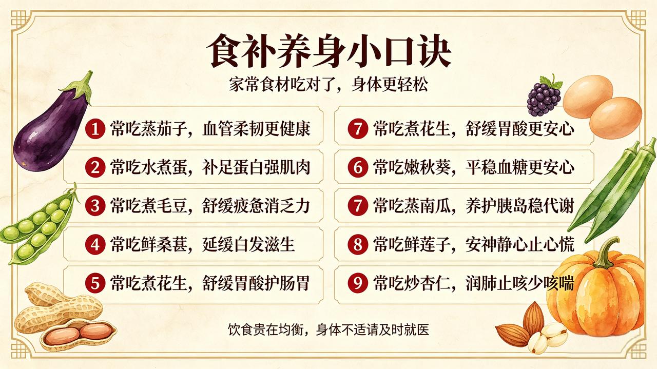食补养身小口诀①常吃蒸茄子，血管柔韧更健康！②常吃水煮蛋，补足蛋白强肌肉