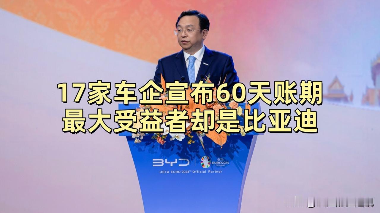 17家车企宣布60天账期，竟没想到最大的受益者却是比亚迪！谁都知道比亚迪是中国最