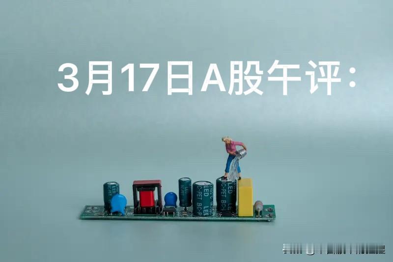 3月17日A股午评：A股早盘冲高翻绿，怎么看？上午收盘了，今天早盘的走势，