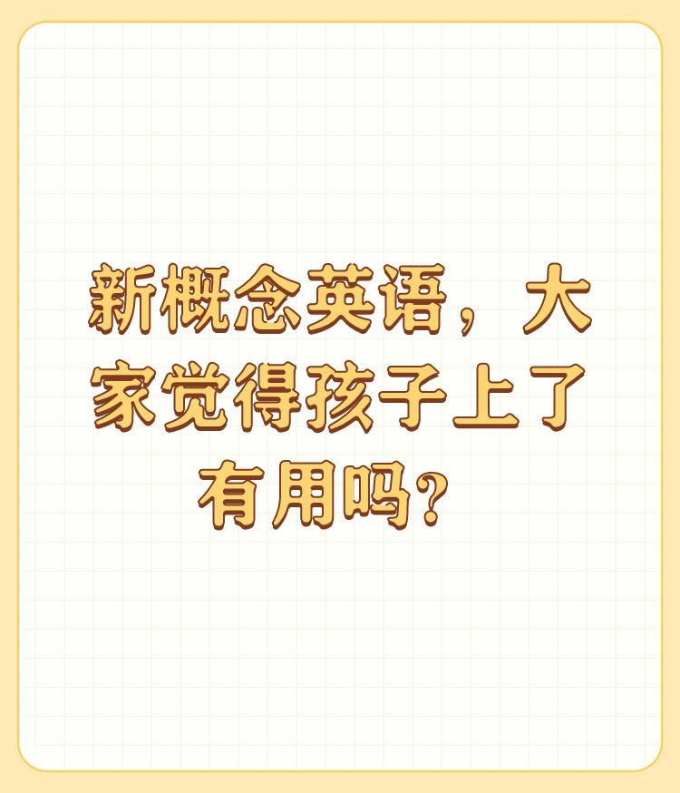 新概念英语，大家觉得孩子上了有用吗？我儿子学新概念教材，我感觉还是很受益的