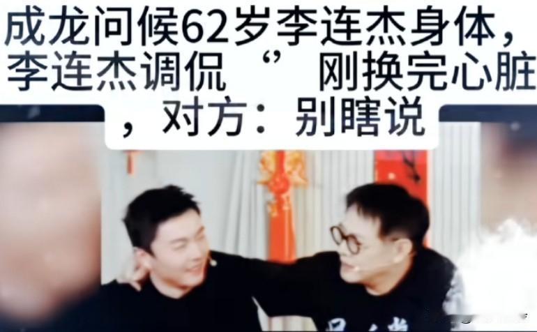 李连杰调侃事件:成龙问候62岁李连杰身体，李连杰调侃刚换完心脏，成龙：别瞎说！