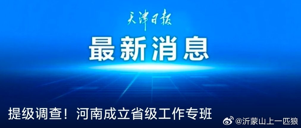 【提级调查！河南成立省级工作专班】央视新闻消息，6月27日，记者从河南相关部门获