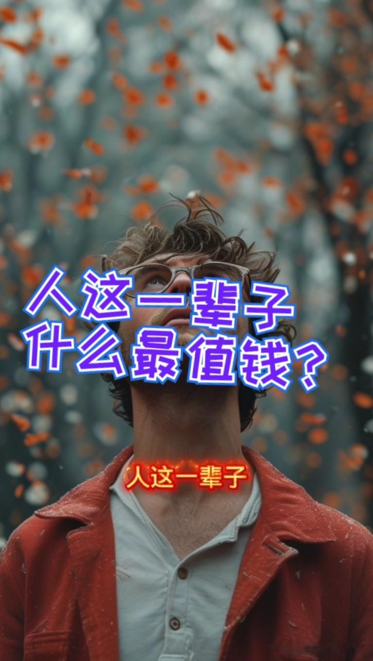 人这一辈子，什么最值钱，人这一辈子，忙忙碌碌，追名逐利，到最后才慢慢醒悟，钱财不