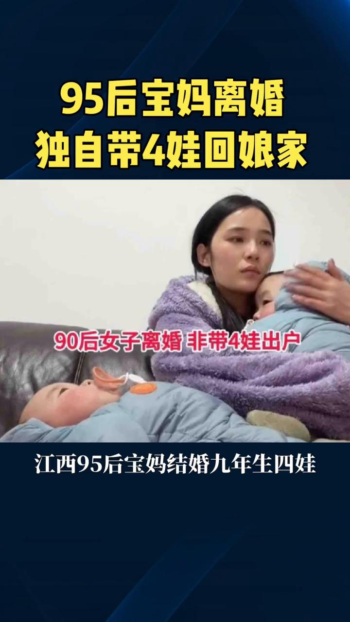 95后宝妈离婚独自带4娃回娘家。江西95后宝妈结婚九年生四娃，和婆家不和离婚，