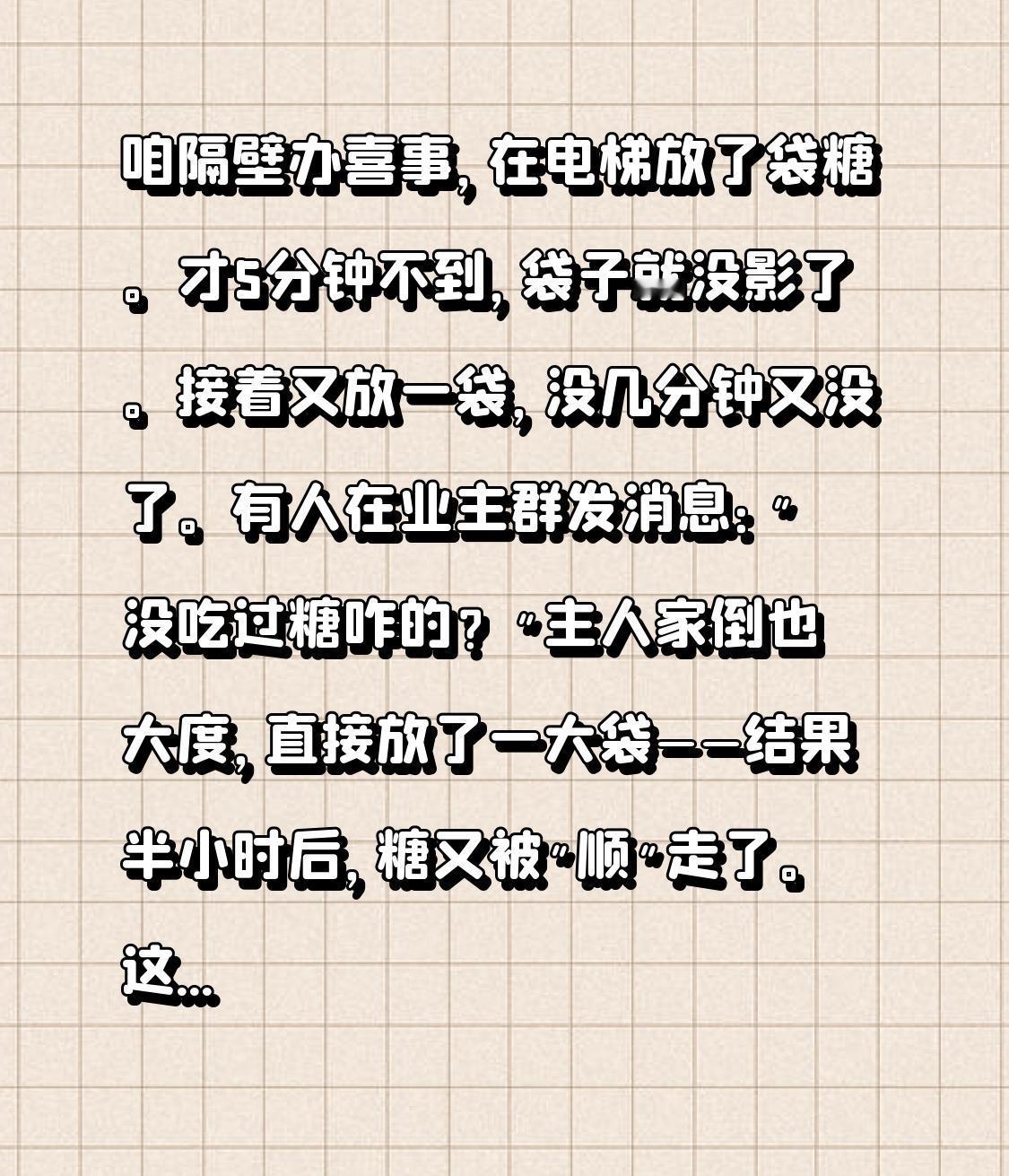 咱隔壁办喜事，在电梯放了袋糖。才5分钟不到，袋子就没影了。接着又放一袋，没几分钟