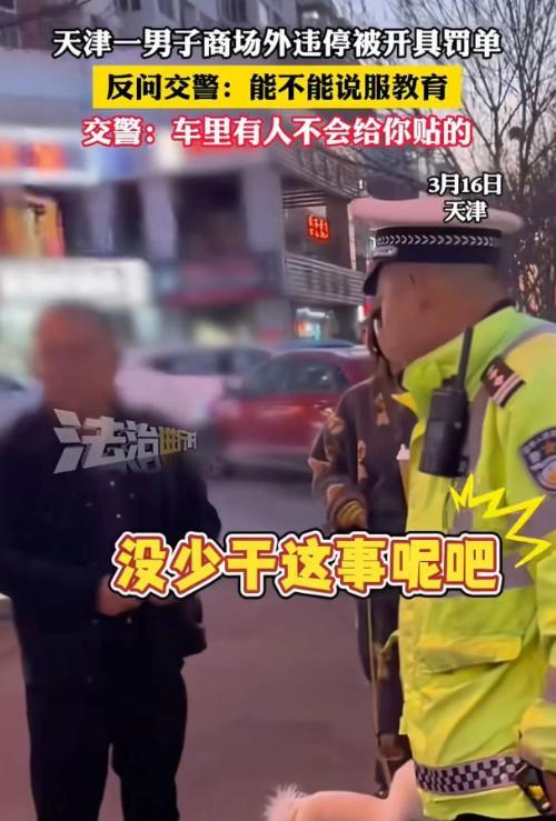 “法不容情！”3月16日，天津某商场外，男子停车几分钟就被交警贴了罚单，当面质问