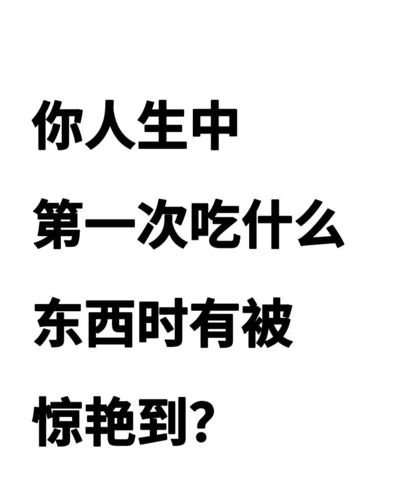 你人生中第一次吃什么东西时有被惊艳到?