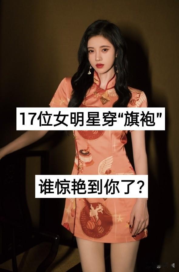 17位女明星穿“旗袍”谁惊艳到你了？明星鞠婧祎迪丽热巴