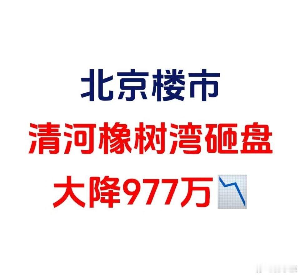 北京网友惊呼：北京楼市，清河橡树湾砸盘，大降977万📉2月22日，清