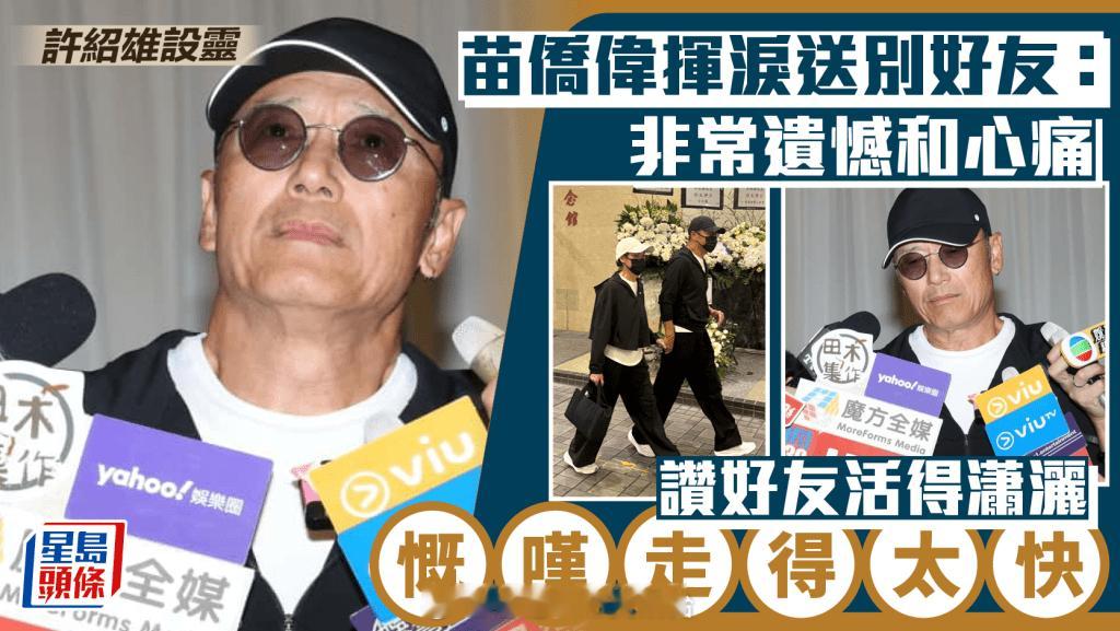 许绍雄设灵｜苗侨伟挥泪送别好友：非常遗憾和心痛 赞好友活得潇洒 慨叹走得太快