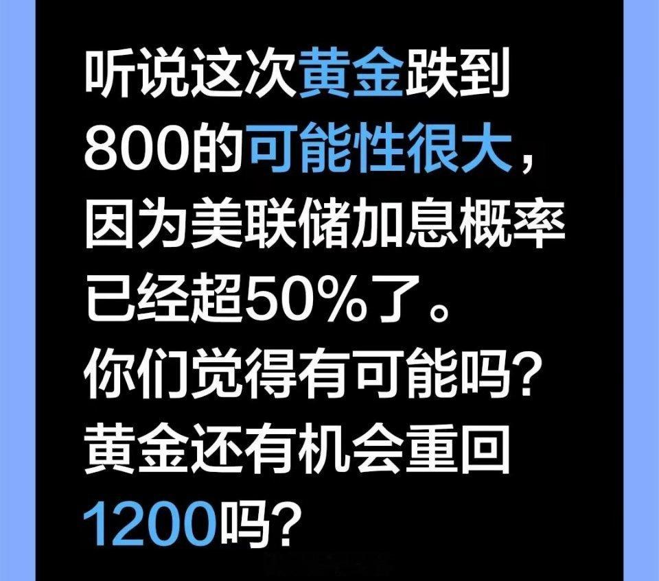 听说这次黄金跌到800的可能性很大，因为美联储加息概率已经超50%了。你们觉得有