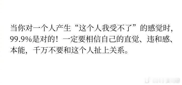当你对一个人产生“这个人我受不了”的感觉时，99.9%是对的！一定要相信自己的直