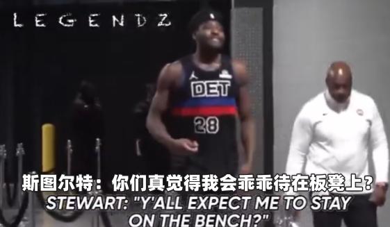 斯图尔特大冲突后还洋洋得意：“你们真觉得我会乖乖待在板凳上？”“老子天生就