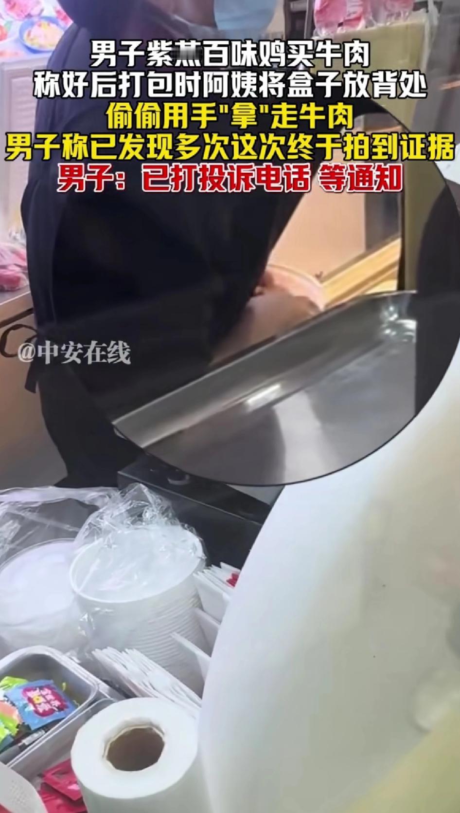 男子紫燕百味鸡买牛肉，称好后打包时阿姨将盒子放背处偷偷用手“拿”走牛肉。男子称