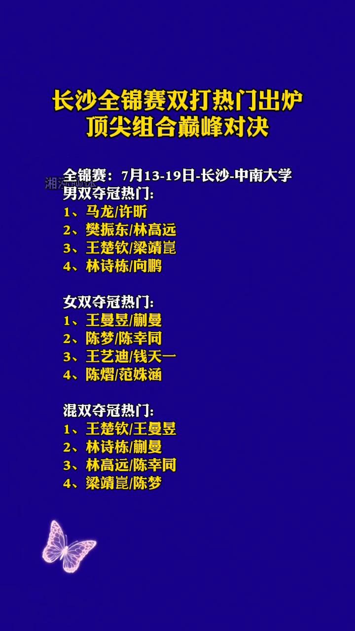 长沙全锦赛双打热门出炉，顶尖组合巅峰对决。全锦赛：7月13-19日-长沙-中南