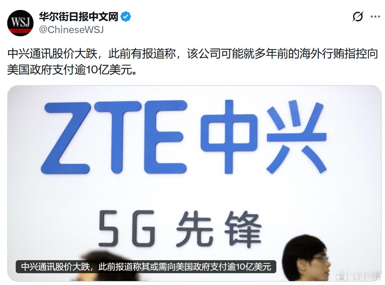 华尔街日报：中兴通讯股价大跌，此前有报道称，该公司可能就多年前的海外行贿指控向美
