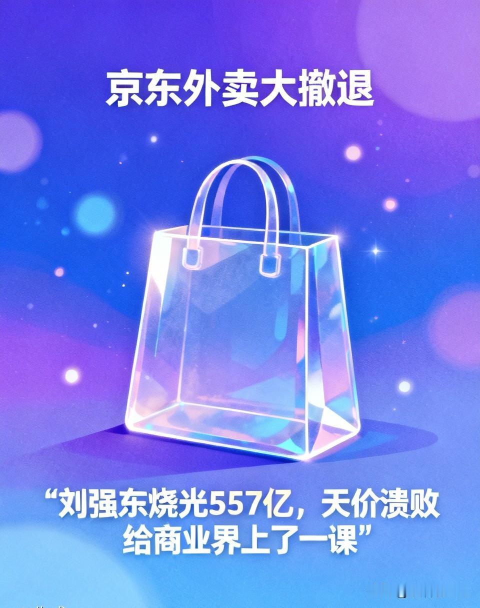 京东外卖大撤退：刘强东烧光557亿，天价溃败给商业界上了一课京东外卖，从高