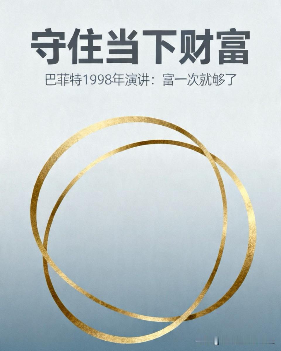 守住你当下所拥有的巴菲特1998年演讲强调，财富的终极逻辑是“富一次就够了，