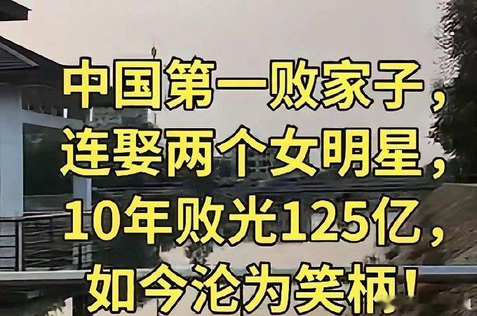 说中国第一败家子，连娶两个明星，10年败光125亿，被沦为笑柄的人，这个人指的是