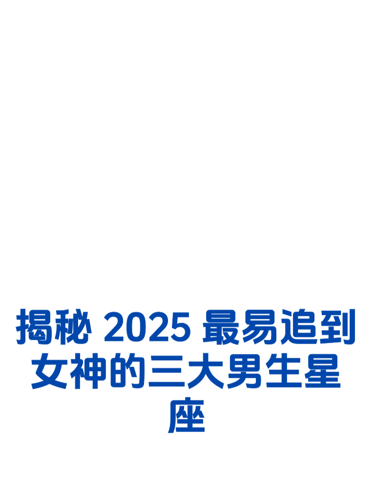 揭秘2025最易追到女神的三大男生星座