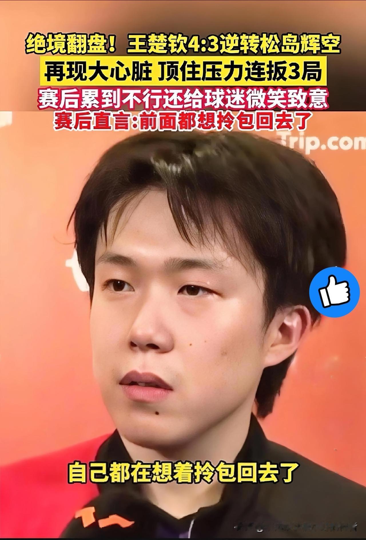 绝境翻盘！王楚钦4：3逆转松岛辉空，再现大心胜，顶住压力连扳3局，赛后累到不行还